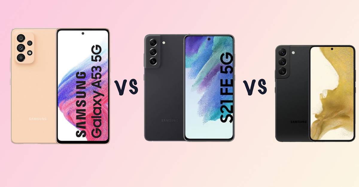 Samsung Galaxy A53 vs Galaxy S21 FE vs Galaxy S22 difference